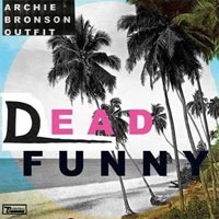 Archie Bronson Outfit - ‘Dead Funny’ (Domino) Released 22/05/06