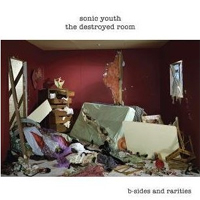 Sonic Youth - 'The Destroyed Room: B-Sides And Rarities' (Geffen) Released 11/12/06