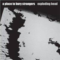 A Place To Bury Strangers 'Exploding Head' (Mute) Released 05/10/09