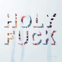 Holy F*ck - 'Latin' (Young Turks/XL) Released 10/05/10