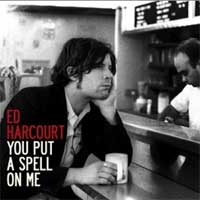 Ed Harcourt - 'You Put A Spell On Me'