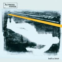 Actress Hands – 'Half An Hour' (Life Is Easy) Released 06/11/06