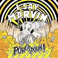I Say Marvin - ‘Powerdown!’ (TR4) Released 23/04/07