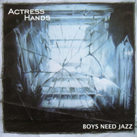 Actress Hands - 'Boys Need Jazz' (Life Is Easy) Released 10/09/07