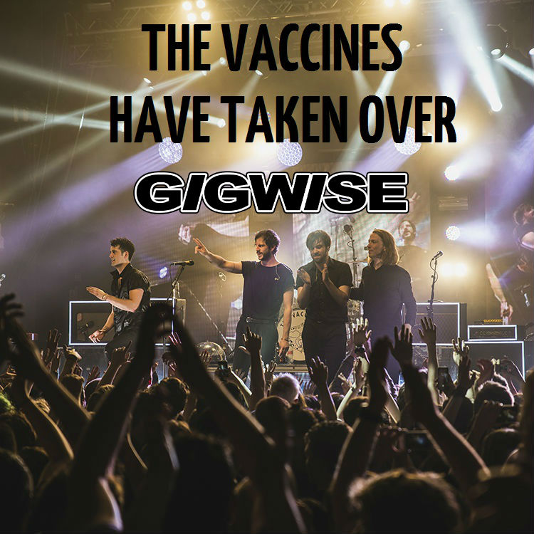 The Vaccines have taken over Gigwise
